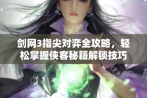 剑网3指尖对弈全攻略，轻松掌握侠客秘籍解锁技巧