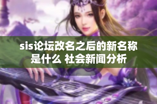 sis论坛改名之后的新名称是什么 社会新闻分析