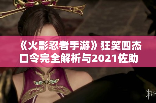 《火影忍者手游》狂笑四杰口令完全解析与2021佐助口令大汇总