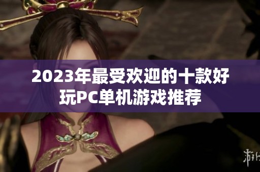 2023年最受欢迎的十款好玩PC单机游戏推荐