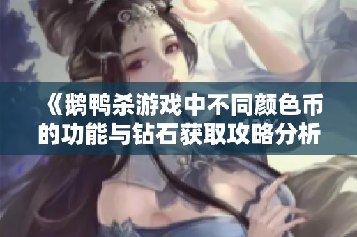 《鹅鸭杀游戏中不同颜色币的功能与钻石获取攻略分析》