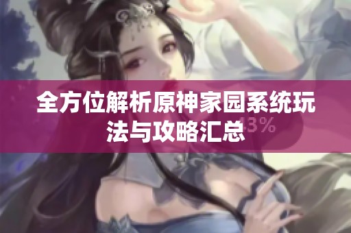 全方位解析原神家园系统玩法与攻略汇总