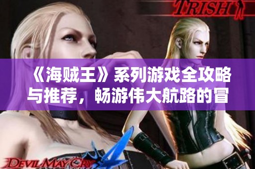 《海贼王》系列游戏全攻略与推荐，畅游伟大航路的冒险之旅