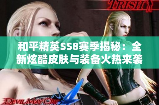 和平精英SS8赛季揭秘：全新炫酷皮肤与装备火热来袭！