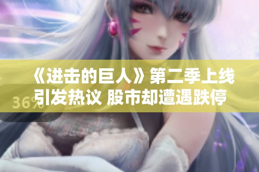 《进击的巨人》第二季上线引发热议 股市却遭遇跌停