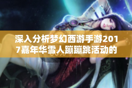 深入分析梦幻西游手游2017嘉年华雪人蹦蹦跳活动的玩法与技巧