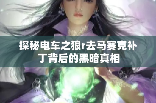 探秘电车之狼r去马赛克补丁背后的黑暗真相