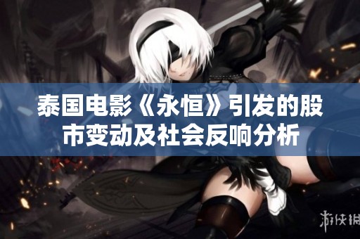 泰国电影《永恒》引发的股市变动及社会反响分析