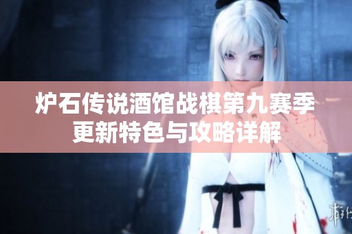炉石传说酒馆战棋第九赛季更新特色与攻略详解