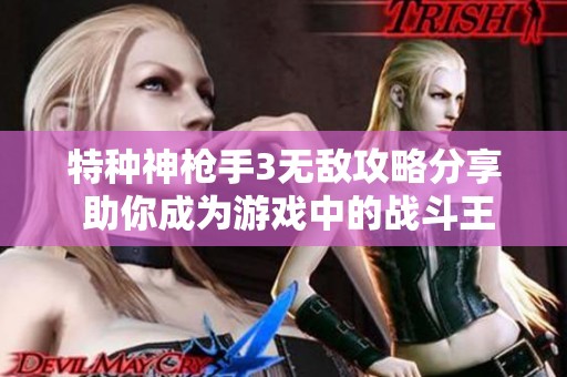 特种神枪手3无敌攻略分享 助你成为游戏中的战斗王者