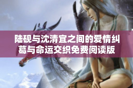 陆砚与沈清宜之间的爱情纠葛与命运交织免费阅读版
