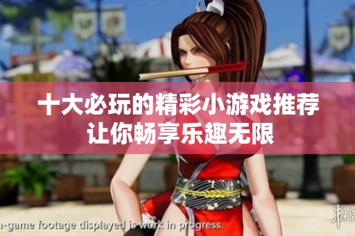 十大必玩的精彩小游戏推荐 让你畅享乐趣无限