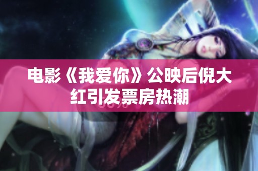 电影《我爱你》公映后倪大红引发票房热潮