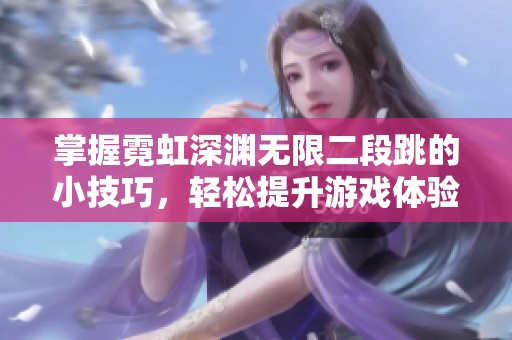 掌握霓虹深渊无限二段跳的小技巧，轻松提升游戏体验