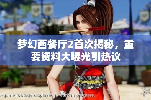 梦幻西餐厅2首次揭秘，重要资料大曝光引热议