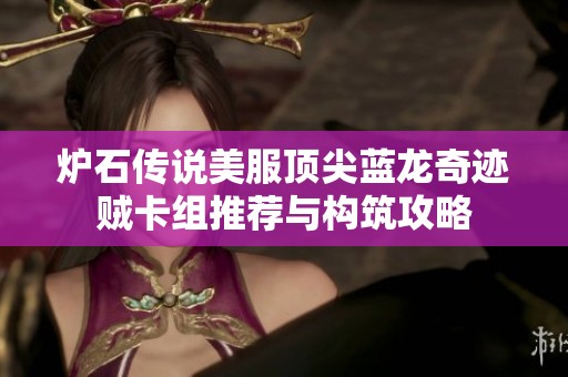 炉石传说美服顶尖蓝龙奇迹贼卡组推荐与构筑攻略