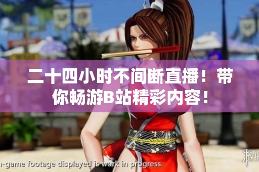 二十四小时不间断直播！带你畅游B站精彩内容！