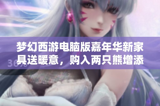 梦幻西游电脑版嘉年华新家具送暖意，购入两只熊增添趣味