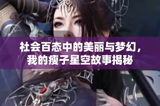 社会百态中的美丽与梦幻，我的瘦子星空故事揭秘