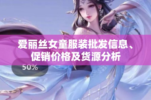 爱丽丝女童服装批发信息、促销价格及货源分析