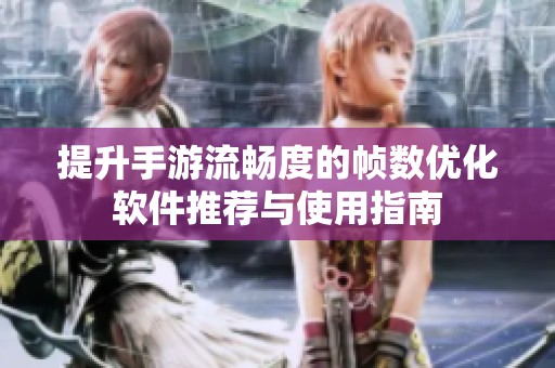 提升手游流畅度的帧数优化软件推荐与使用指南
