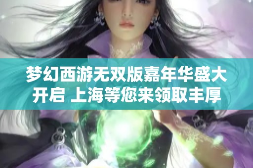 梦幻西游无双版嘉年华盛大开启 上海等您来领取丰厚大礼包