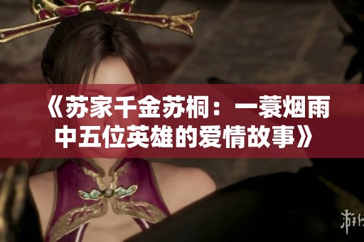 《苏家千金苏桐：一蓑烟雨中五位英雄的爱情故事》