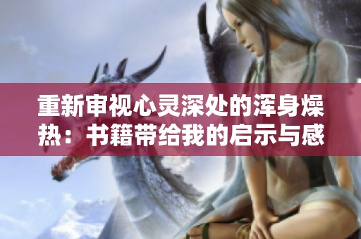 重新审视心灵深处的浑身燥热：书籍带给我的启示与感悟