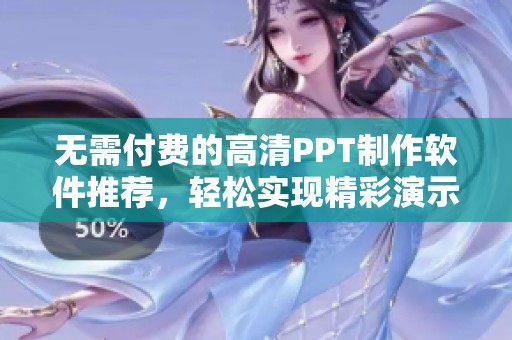 无需付费的高清PPT制作软件推荐，轻松实现精彩演示
