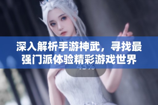 深入解析手游神武，寻找最强门派体验精彩游戏世界