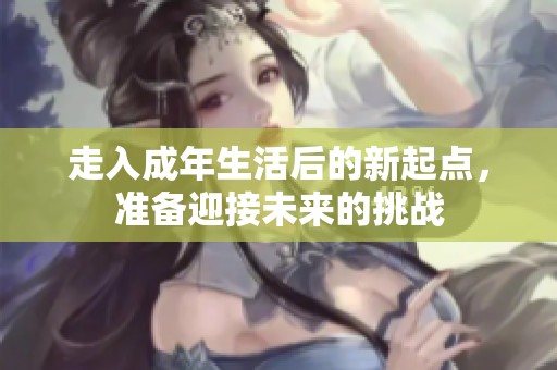走入成年生活后的新起点，准备迎接未来的挑战