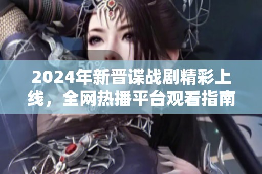 2024年新晋谍战剧精彩上线，全网热播平台观看指南