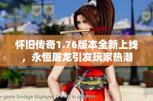 怀旧传奇1.76版本全新上线，永恒屠龙引发玩家热潮