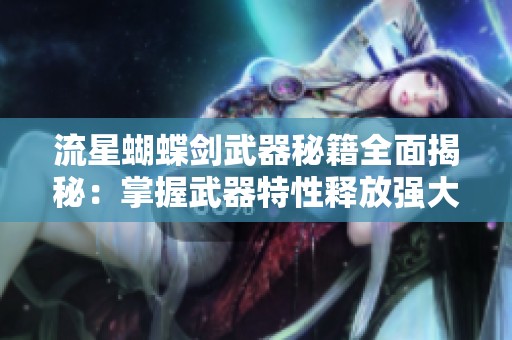 流星蝴蝶剑武器秘籍全面揭秘：掌握武器特性释放强大威力