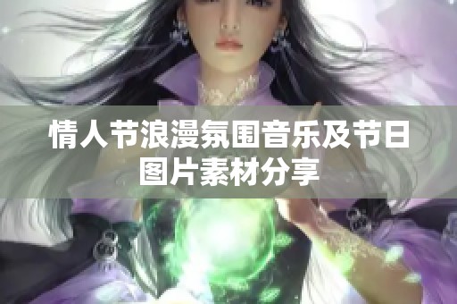 情人节浪漫氛围音乐及节日图片素材分享
