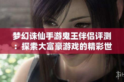 梦幻诛仙手游鬼王伴侣评测：探索大富豪游戏的精彩世界